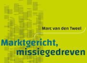 Boekrecensie: 'Marktgericht, missiegedreven' van Marc van den Tweel